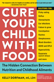 Cure Your Child with Food (The Hidden Connection Between Nutrition and Childhood Ailments) by Kelly Dorfman, Richard E. Layton M.D., 9780761175834
