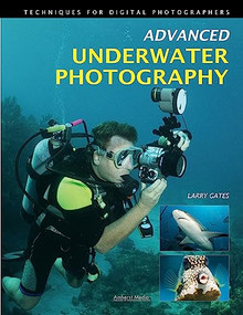 Advanced Underwater Photography (Techniques for Digital Photographers) by Larry Gates, 9781608952533