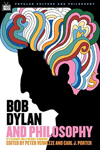 Bob Dylan and Philosophy (It's Alright Ma (I'm Only Thinking)) by Carl J. Porter, Peter Vernezze, William Irwin, 9780812695922