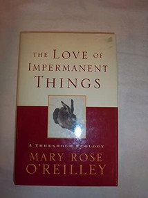 The Love of Impermanent Things (A Threshold Ecology) - 9781571312839 by Mary Rose O'Reilley, 9781571312839