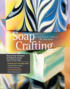 Soap Crafting (Step-by-Step Techniques for Making 31 Unique Cold-Process Soaps) by Anne-Marie Faiola, 9781612120898