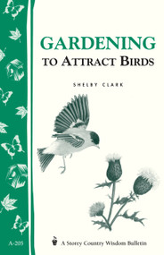 Gardening to Attract Birds (Storey's Country Wisdom Bulletin A-205) by Shelby Clark, 9781580172264