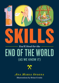 100 Skills You'll Need for the End of the World (as We Know It) by Ana Maria Spagna, Brian Cronin, 9781612124568