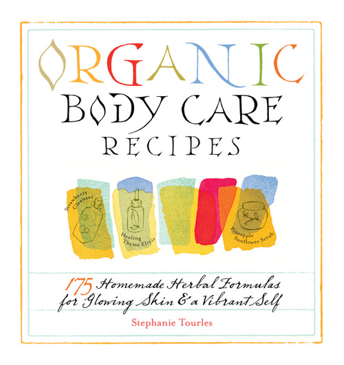 Organic Body Care Recipes (175 Homeade Herbal Formulas for Glowing Skin & a Vibrant Self) by Stephanie L. Tourles, 9781580176767