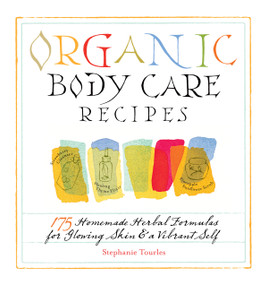 Organic Body Care Recipes (175 Homeade Herbal Formulas for Glowing Skin & a Vibrant Self) by Stephanie L. Tourles, 9781580176767