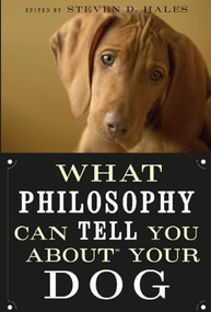 What Philosophy Can Tell You about Your Dog by Steven D. Hales, 9780812696530