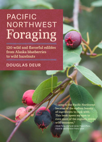 Pacific Northwest Foraging (120 Wild and Flavorful Edibles from Alaska Blueberries to Wild Hazelnuts) by Douglas Deur, 9781604693522