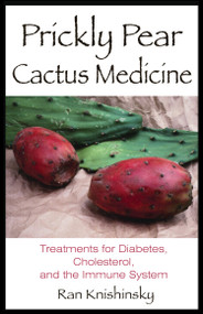 Prickly Pear Cactus Medicine (Treatments for Diabetes, Cholesterol, and the Immune System) by Ran Knishinsky, 9780892811496