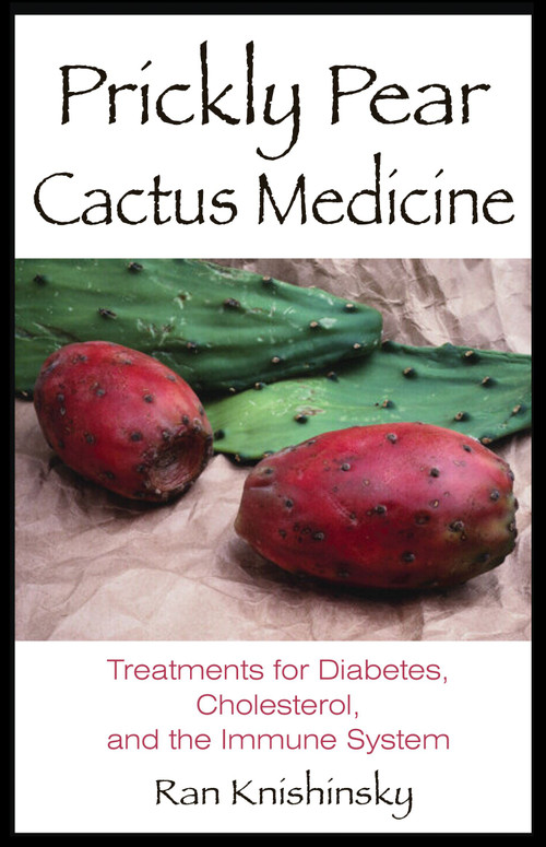 Prickly Pear Cactus Medicine (Treatments for Diabetes, Cholesterol, and the Immune System) by Ran Knishinsky, 9780892811496