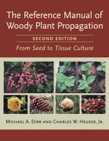 The Reference Manual of Woody Plant Propagation (From Seed to Tissue Culture, Second Edition) by Michael A. Dirr, Charles W. Heuser, Jr., 9781604690040