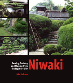Niwaki (Pruning, Training and Shaping Trees the Japanese Way) by Jake Hobson, 9780881928358
