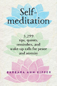 Self-Meditation (3,299 Tips, Quotes, Reminders, and Wake-Up Calls for Peace and Serenity) by Barbara Ann Kipfer, 9780761139287