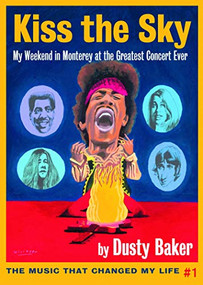 Kiss the Sky (My Weekend in Monterey for the Greatest Rock Concert Ever) by Dusty Baker, 9780985419080