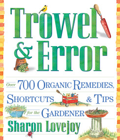 Trowel and Error (Over 700 Organic Remedies, Shortcuts, and Tips for the Gardener) by Sharon Lovejoy, 9780761126324