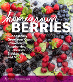 Homegrown Berries (Successfully Grow Your Own Strawberries, Raspberries, Blueberries, Blackberries, and More) by Timber Press, 9781604693171