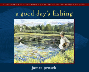 Good Day's Fishing by James Prosek, 9780689853272