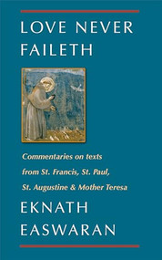 Love Never Faileth (Commentaries on texts from St. Francis, St. Paul, St. Augustine & Mother Teresa) by Eknath Easwaran, 9780915132898