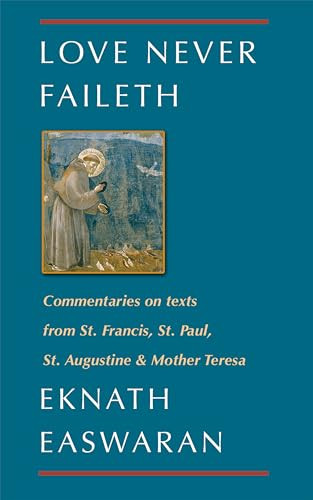 Love Never Faileth (Commentaries on texts from St. Francis, St. Paul, St. Augustine & Mother Teresa) by Eknath Easwaran, 9780915132898