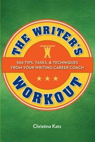 The Writer's Workout (366 Tips, Tasks, & Techniques From Your Writing Career Coach) by Christina Katz, 9781599631790