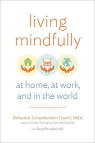 Living Mindfully (At Home, at Work, and in the World) by Deborah Schoeberlein David, David Panakkal, 9781614291534