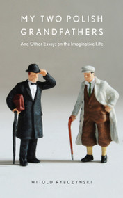 My Two Polish Grandfathers (And Other Essays on the Imaginative Life) by Witold Rybczynski, 9780743235983