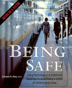 Being Safe (Using Psychological and Emotional Readiness to Avoid Being a Victim of Violence and Crime) by Edward N. Ross, 9780881791938