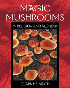 Magic Mushrooms in Religion and Alchemy by Clark Heinrich, 9780892819973