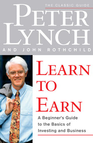 Learn to Earn (A Beginner's Guide to the Basics of Investing and Business) by Peter Lynch, John Rothchild, 9780684811635