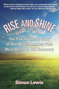 Rise and Shine (The Extraordinary Story of One Man's Journey from Near Death to Full Recovery) by Simon Lewis, 9781595800510