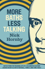 More Baths Less Talking (Notes from the Reading Life of a Celebrated Author Locked in Battle with Football, Family, and Time) by Nick Hornby, 9781938073052