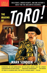 The Making of Toro (Bullfights, Broken Hearts, and One Author's Quest for the Acclaim He Deserves) by Mark Sundeen, 9780743255639