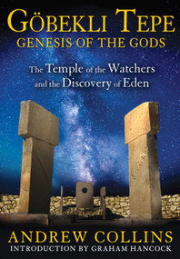 Gobekli Tepe: Genesis of the Gods (The Temple of the Watchers and the Discovery of Eden) by Andrew Collins, Graham Hancock, 9781591431428