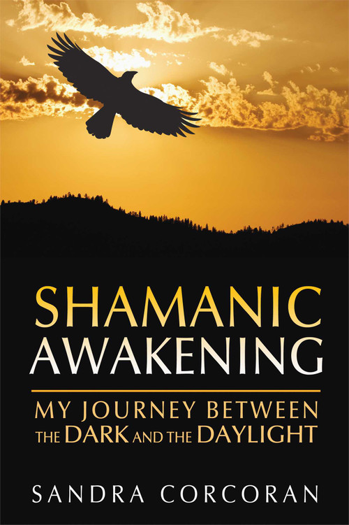 Shamanic Awakening (My Journey between the Dark and the Daylight) by Sandra Corcoran, 9781591431800