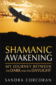 Shamanic Awakening (My Journey between the Dark and the Daylight) by Sandra Corcoran, 9781591431800