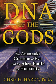 DNA of the Gods (The Anunnaki Creation of Eve and the Alien Battle for Humanity) by Chris H. Hardy, 9781591431855