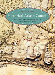 Historical Atlas of Canada (Canada's History Illustrated with Original Maps) by Derek Hayes, 9781771620796