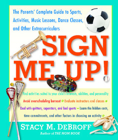Sign Me Up! (The Parents' Complete Guide to Sports, Activities, Music Lessons, Dance Classes, and Other Extracurriculars) by Stacy M. DeBroff, 9780743235419