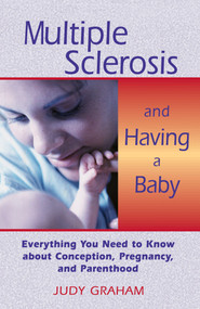 Multiple Sclerosis and Having a Baby (Everything You Need to Know about Conception, Pregnancy, and Parenthood) by Judy Graham, 9780892817887