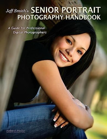 Jeff Smith's Senior Portrait Photography Handbook (A Guide for Professional Digital Photographers) by Jeff Smith, 9781584282679