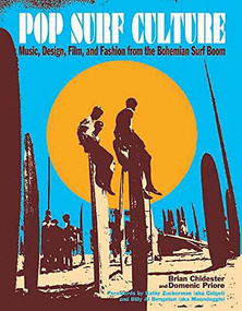 Pop Surf Culture (Music, Design, Film, and Fashion from the Bohemian Surf Boom) by Brian Chidester, Domenic  Priore, Kathy Zuckerman, Billy Al Bengston, 9781595800350