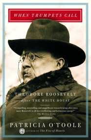 When Trumpets Call (Theodore Roosevelt After the White House) by Patricia O'Toole, 9780684864785
