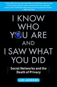 I Know Who You Are and I Saw What You Did (Social Networks and the Death of Privacy) by Lori Andrews, 9781451651058