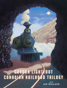 Canadian Railroad Trilogy by Gordon Lightfoot, Ian Wallace, 9780888999535
