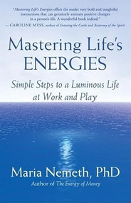 Mastering Life's Energies (Simple Steps to a Luminous Life at Work and Play) by Maria Nemeth, 9781577315315