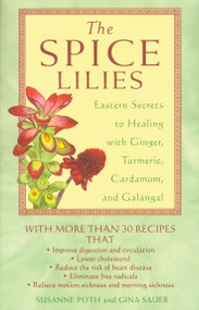 The Spice Lilies (Eastern Secrets to Healing with Ginger, Turmeric, Cardamom, and Galangal) by Susanne Poth, Gina Sauer, 9780892818907