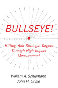 Bullseye! (Hitting Your Strategic Targets Through High-Impact Measurement) by William A. Schiemann, John H. Lingle, 9780743284967