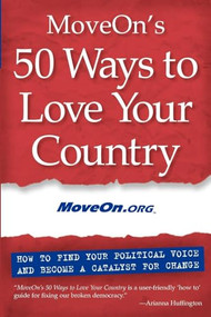 MoveOn's 50 Ways to Love Your Country (How to Find Your Political Voice and Become a Catalyst for Change) by MoveOn.org, 9781930722293