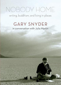 Nobody Home (Writing, Buddhism, and Living in Places) by Gary Snyder, Julia Martin, 9781595342515