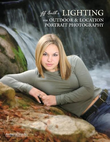 Jeff Smith's Lighting for Outdoor & Location Portrait Photography by Jeff Smith, 9781584282099