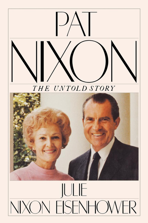 PAT NIXON: THE UNTOLD STORY by Julie Nixon Eisenhower, 9781416576051